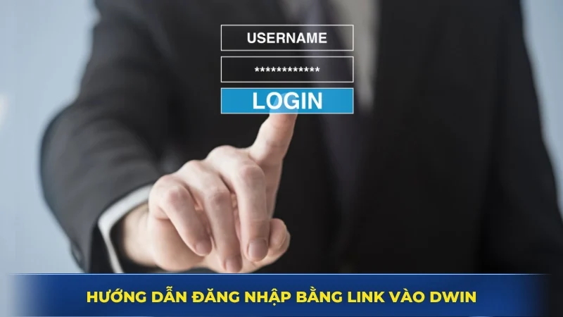 Hướng dẫn 4 bước đăng nhập bằng link vào Dwin không lỗi