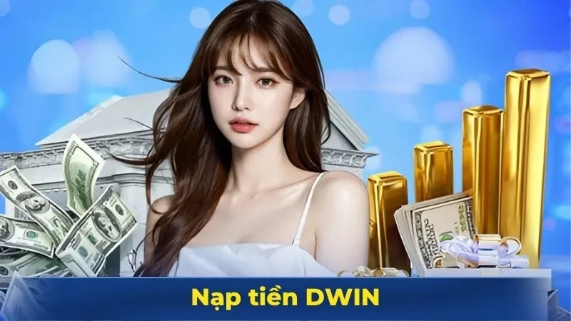 Nạp tiền Dwin dễ dàng qua nhiều cách thức
