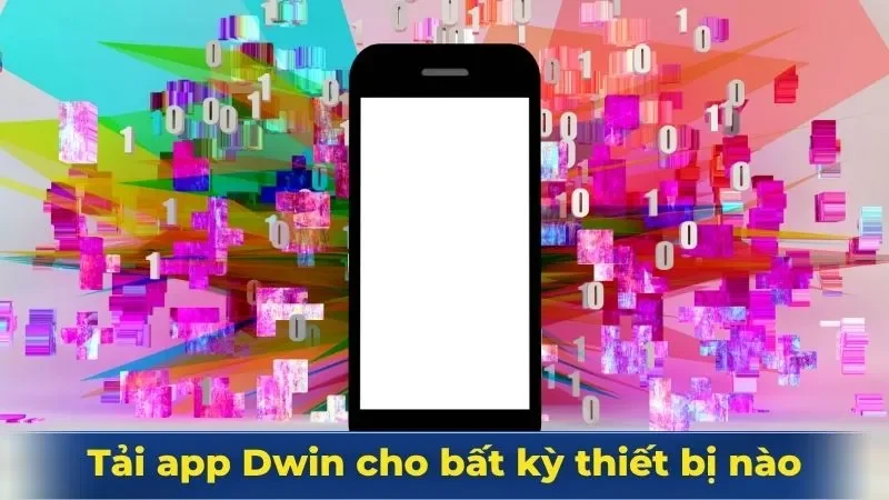 Tải app Dwin cho bất kỳ thiết bị nào với 3 bước