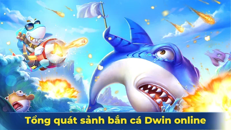Tổng quát sảnh bắn cá Dwin online